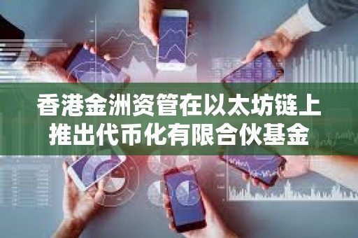 香港金洲资管在以太坊链上推出代币化有限合伙基金