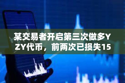 某交易者开启第三次做多YZY代币，前两次已损失15.96万美元