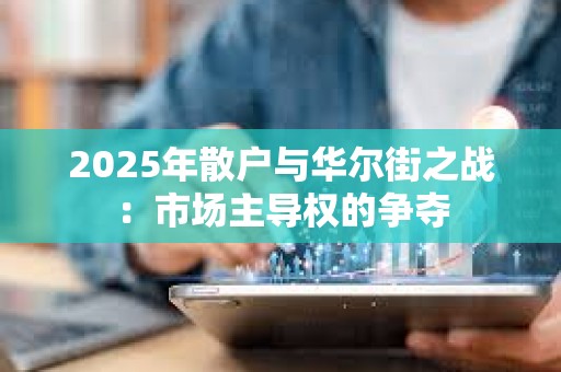 2025年散户与华尔街之战：市场主导权的争夺