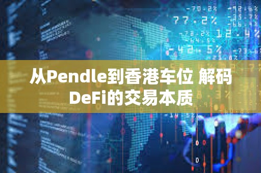 从Pendle到香港车位 解码DeFi的交易本质