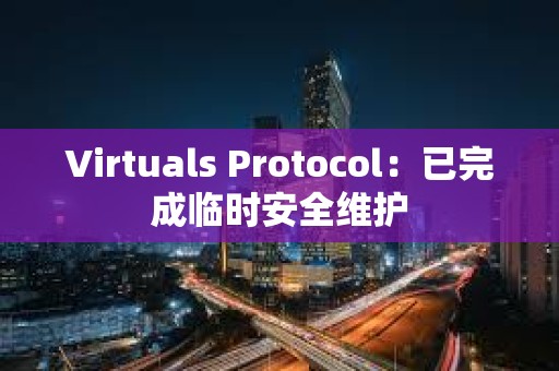 Virtuals Protocol：已完成临时安全维护