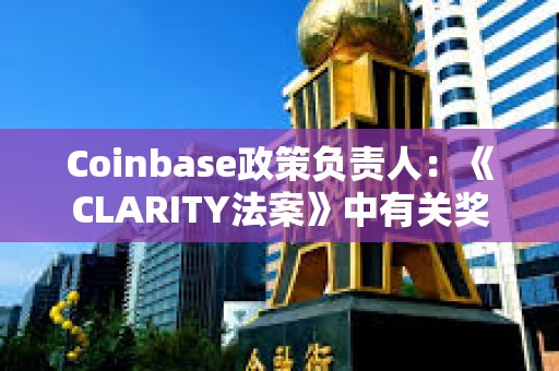 Coinbase政策负责人：《CLARITY法案》中有关奖励机制的最终条文现已公布