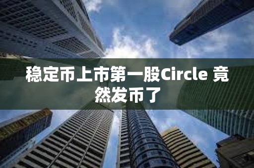 稳定币上市第一股Circle 竟然发币了