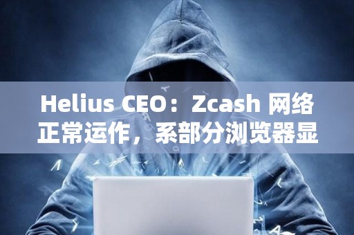 Helius CEO：Zcash 网络正常运作，系部分浏览器显示错误