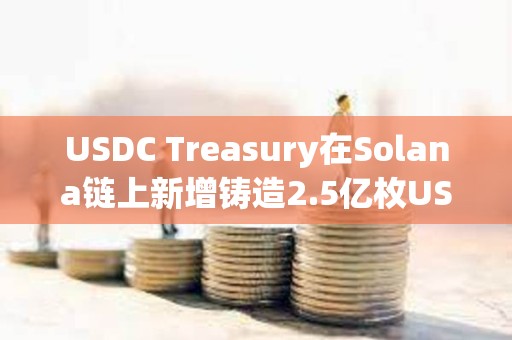 USDC Treasury在Solana链上新增铸造2.5亿枚USDC
