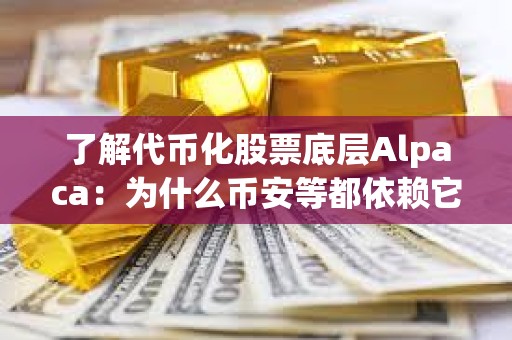 了解代币化股票底层Alpaca：为什么币安等都依赖它？