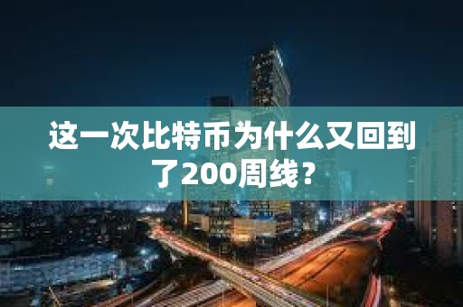 这一次比特币为什么又回到了200周线？