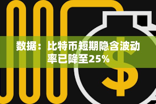 数据:比特币短期隐含波动率已降至25% 数据:比特币短期隐含波动率已降至25%