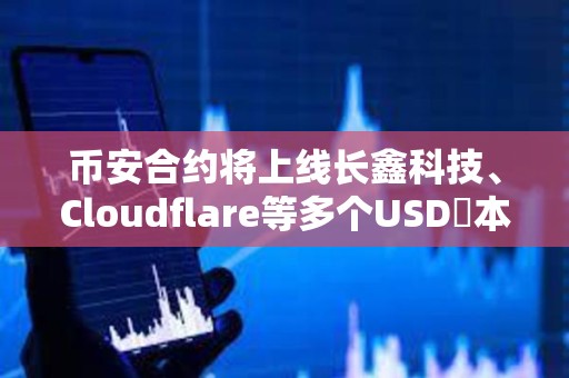 币安合约将上线长鑫科技、Cloudflare等多个USDⓈ本位TradFi永续合约 币安合约将上线长鑫科技、Cloudflare等多个USDⓈ本位TradFi永续合约