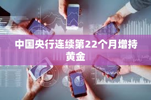 中国央行连续第22个月增持黄金