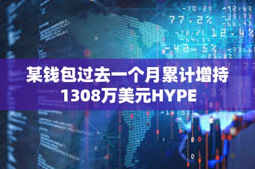 某钱包过去一个月累计增持1308万美元HYPE