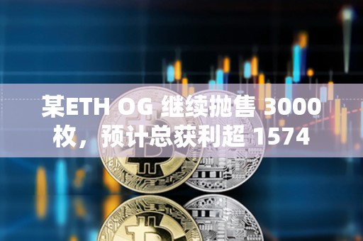 某ETH OG 继续抛售 3000 枚，预计总获利超 1574 万美元