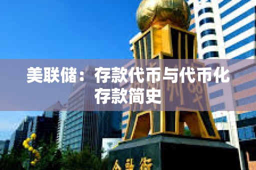美联储：存款代币与代币化存款简史