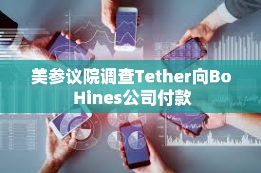 美参议院调查Tether向Bo Hines公司付款