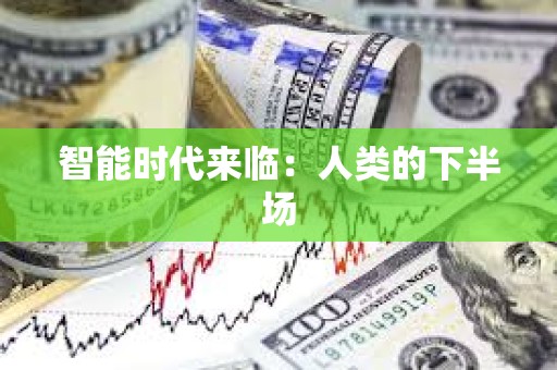 智能时代来临:人类的下半场 智能时代来临:人类的下半场