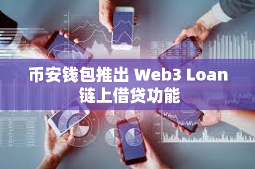 币安钱包推出 Web3 Loan 链上借贷功能