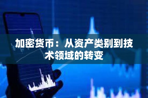 加密货币：从资产类别到技术领域的转变