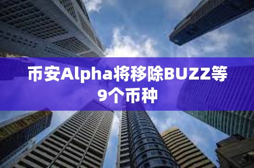 币安Alpha将移除BUZZ等9个币种