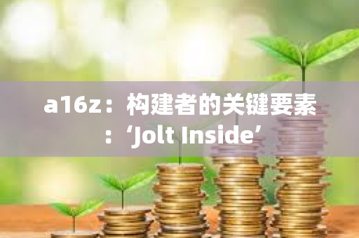 a16z：构建者的关键要素：‘Jolt Inside’
