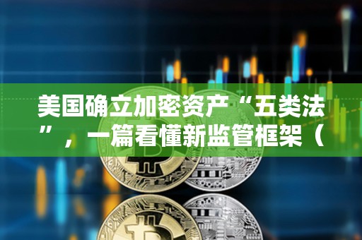 美国确立加密资产“五类法”，一篇看懂新监管框架（精华版）