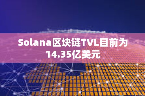 Solana区块链TVL目前为14.35亿美元