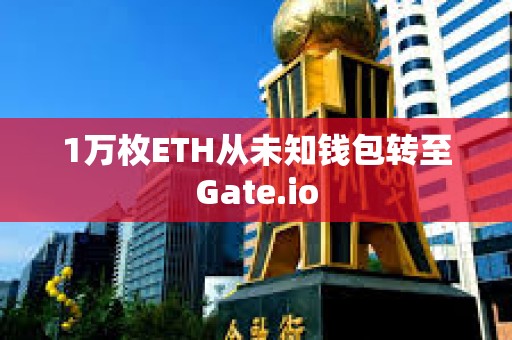 1万枚ETH从未知钱包转至Gate.io