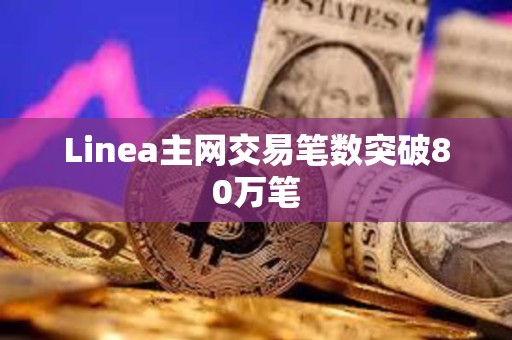 Linea主网交易笔数突破80万笔