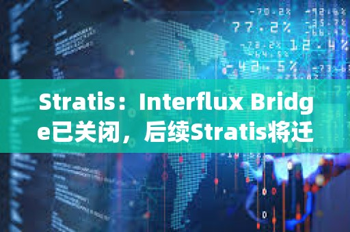 Stratis：Interflux Bridge已关闭，后续Stratis将迁移到StratisEVM