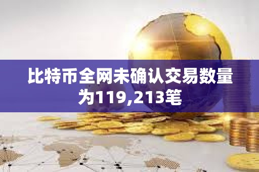 比特币全网未确认交易数量为119,213笔