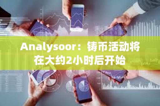 Analysoor：铸币活动将在大约2小时后开始