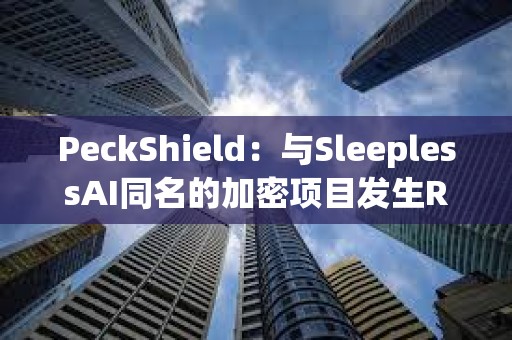 PeckShield：与SleeplessAI同名的加密项目发生RugPull
