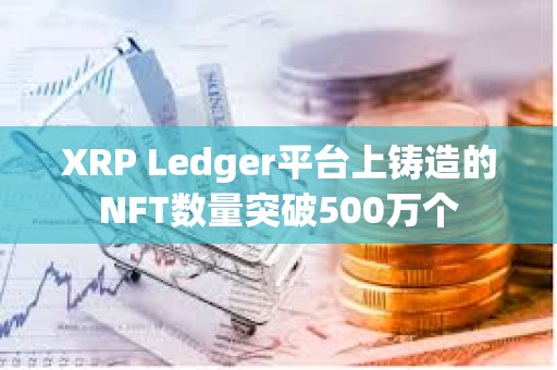 XRP Ledger平台上铸造的NFT数量突破500万个