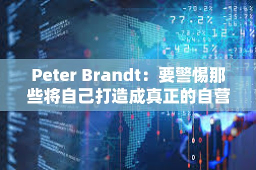 Peter Brandt：要警惕那些将自己打造成真正的自营交易平台的骗子