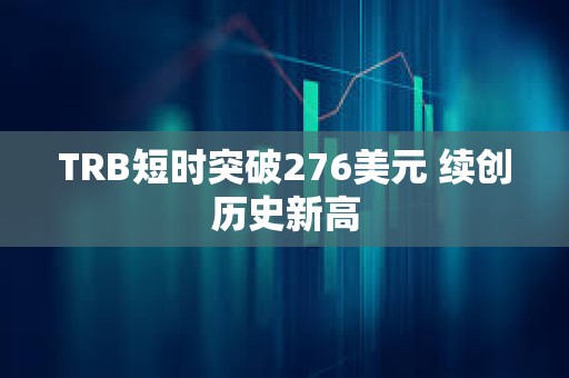 TRB短时突破276美元 续创历史新高