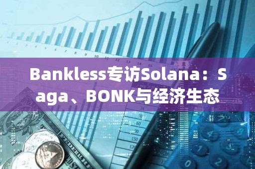 Bankless专访Solana：Saga、BONK与经济生态