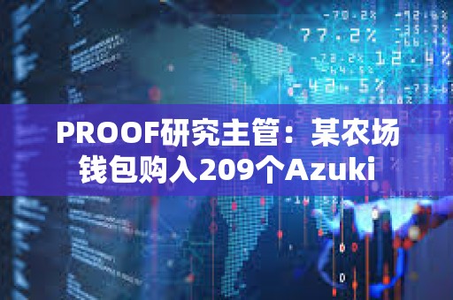 PROOF研究主管：某农场钱包购入209个Azuki