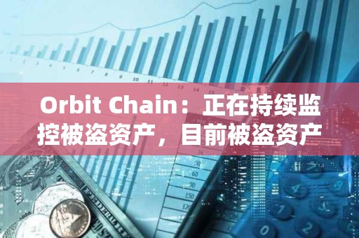 Orbit Chain：正在持续监控被盗资产，目前被盗资产仍未转移