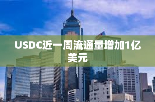 USDC近一周流通量增加1亿美元