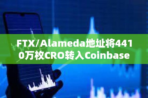 FTX/Alameda地址将4410万枚CRO转入Coinbase