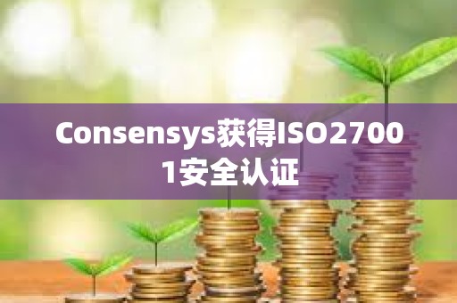 Consensys获得ISO27001安全认证