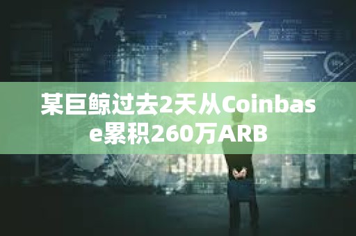 某巨鲸过去2天从Coinbase累积260万ARB