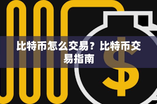 比特币怎么交易？比特币交易指南
