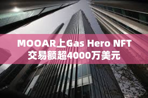 MOOAR上Gas Hero NFT交易额超4000万美元