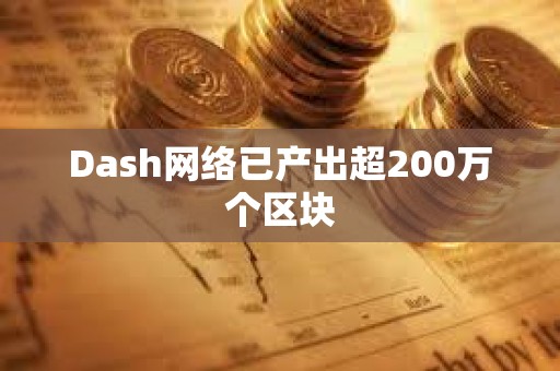 Dash网络已产出超200万个区块
