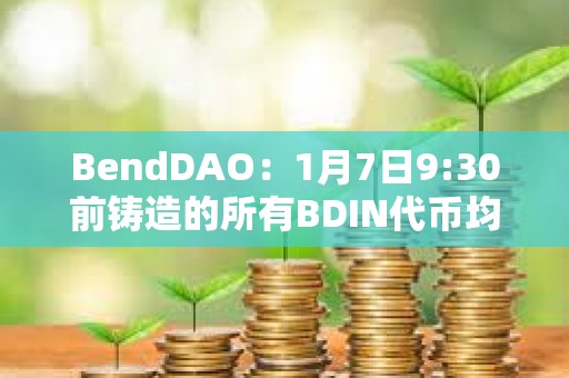 BendDAO：1月7日9:30前铸造的所有BDIN代币均已分发