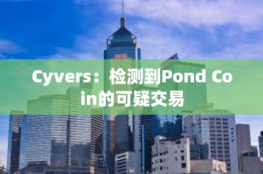 Cyvers：检测到Pond Coin的可疑交易
