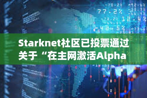 Starknet社区已投票通过关于“在主网激活Alpha V0.13.0升级”提案