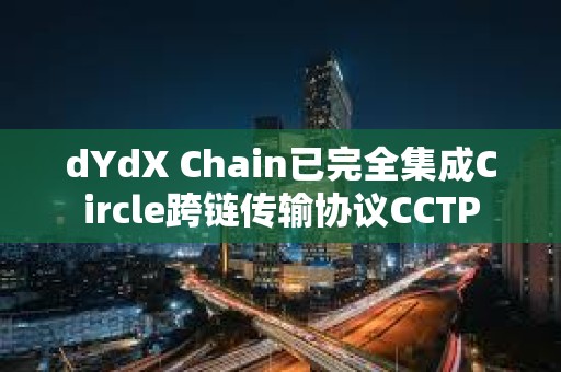 dYdX Chain已完全集成Circle跨链传输协议CCTP