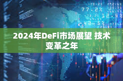 2024年DeFi市场展望 技术变革之年