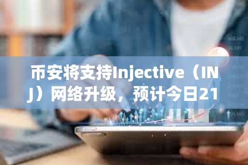 币安将支持Injective（INJ）网络升级，预计今日21点暂停其代币充提